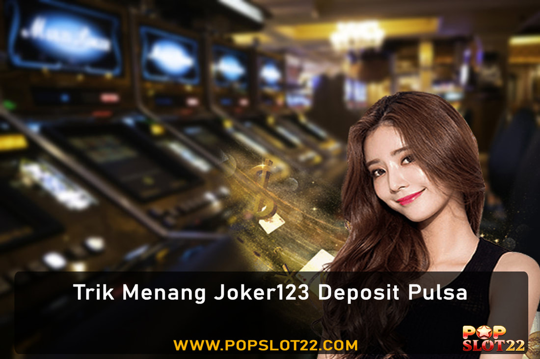 Trik Menang Joker123 Deposit Pulsa